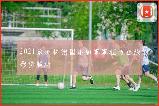 2021欧洲杯德国小组赛赛程与出线形势解析