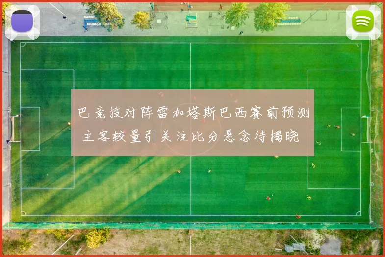 巴竞技对阵雷加塔斯巴西赛前预测 主客较量引关注比分悬念待揭晓