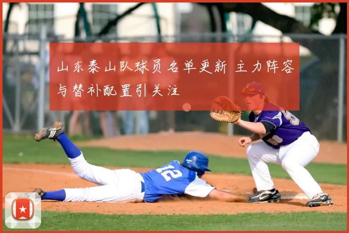 山东泰山队球员名单更新 主力阵容与替补配置引关注