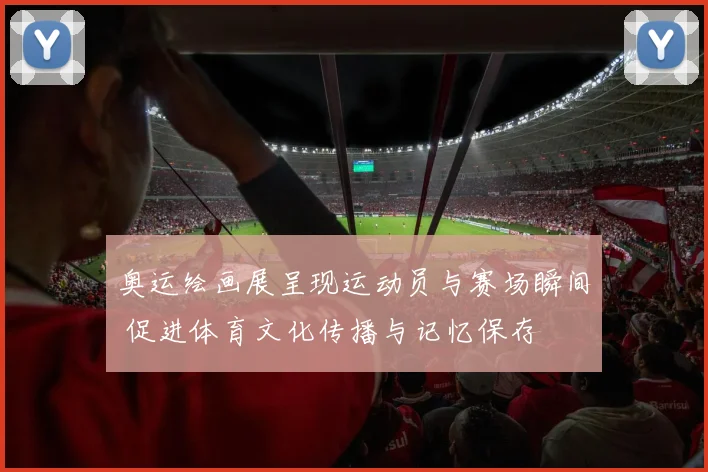 奥运绘画展呈现运动员与赛场瞬间 促进体育文化传播与记忆保存